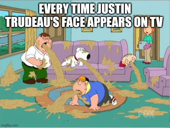 Family Guy Puke | EVERY TIME JUSTIN TRUDEAU'S FACE APPEARS ON TV | image tagged in family guy puke | made w/ Imgflip meme maker