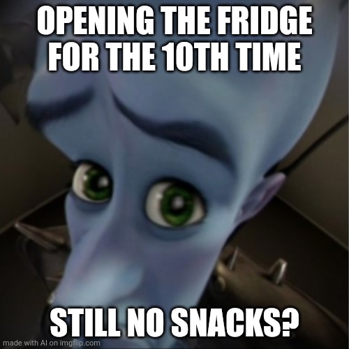 Megamind peeking | OPENING THE FRIDGE FOR THE 10TH TIME; STILL NO SNACKS? | image tagged in megamind peeking | made w/ Imgflip meme maker