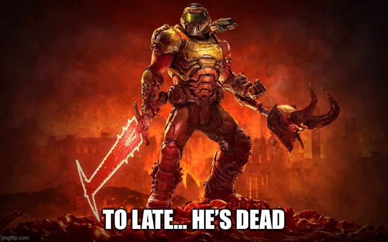 TO LATE… HE’S DEAD | made w/ Imgflip meme maker