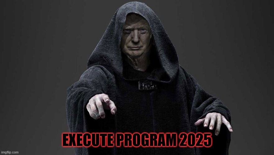 sith lord trump | EXECUTE PROGRAM 2025 | image tagged in sith lord trump | made w/ Imgflip meme maker