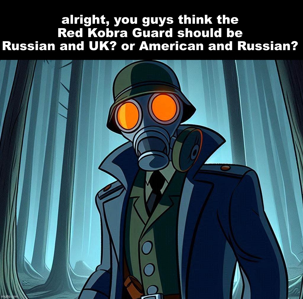 alright, you guys think the Red Kobra Guard should be Russian and UK? or American and Russian? | image tagged in timezone,question,suggestion,idea,movie,cartoon | made w/ Imgflip meme maker