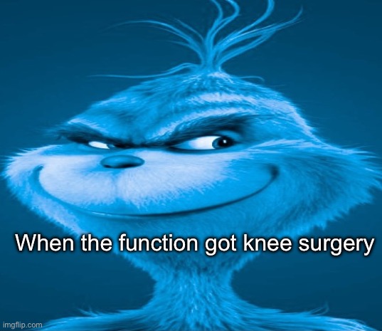 Read the last tag | When the function got knee surgery | image tagged in blue grinch,knee surgery,that feeling when,meme,the function,erectile dysfunction | made w/ Imgflip meme maker