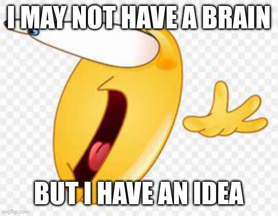 Look in comments | I MAY NOT HAVE A BRAIN; BUT I HAVE AN IDEA | made w/ Imgflip meme maker