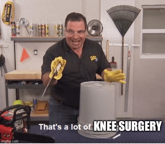 thats a lot of damage | KNEE SURGERY | image tagged in thats a lot of damage | made w/ Imgflip meme maker