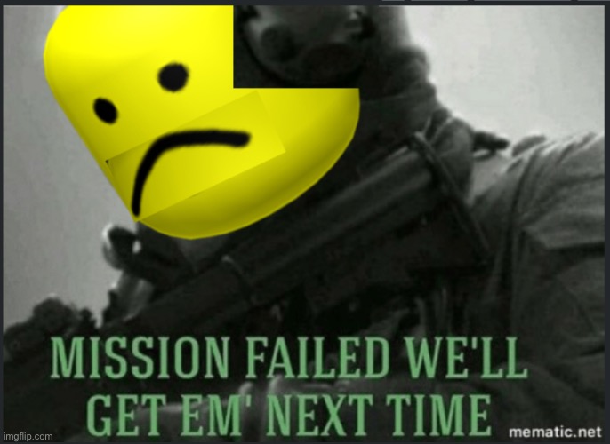 Mission failed roblox version | image tagged in mission failed roblox version | made w/ Imgflip meme maker