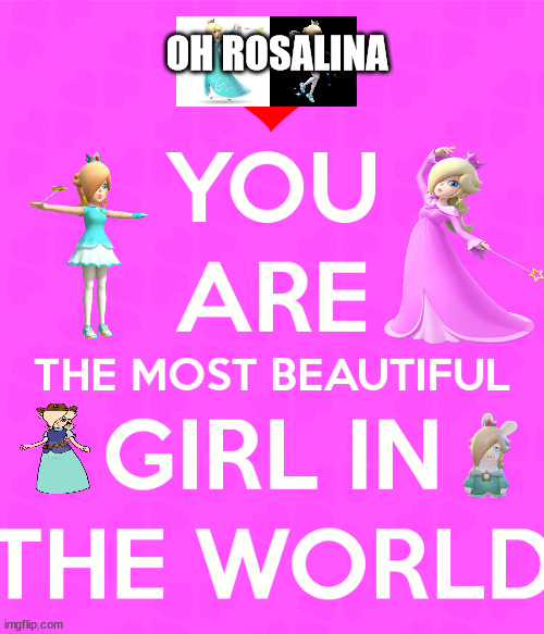 rosalina is the most beautiful girl in the world | OH ROSALINA | image tagged in the most beautiful girl in the world,super mario,videogames,memes,oh it's beautiful,nintendo | made w/ Imgflip meme maker