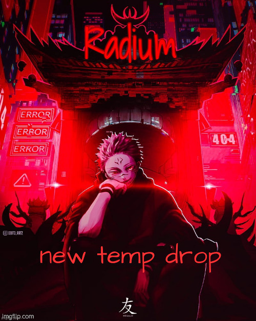 kinda sucks but i'll remake it when i have my phone lol | new temp drop | image tagged in radium sukuna temp | made w/ Imgflip meme maker