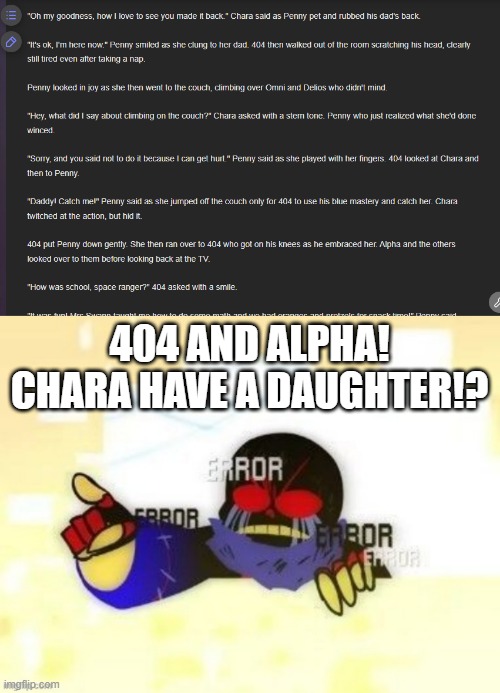 That's True, her name's Penny | 404 AND ALPHA! CHARA HAVE A DAUGHTER!? | image tagged in error sans you gotta be kidding me,alphatale,memes,undertale,au | made w/ Imgflip meme maker