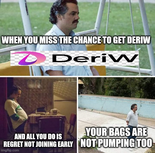 Sad Pablo Escobar | WHEN YOU MISS THE CHANCE TO GET DERIW; AND ALL YOU DO IS REGRET NOT JOINING EARLY; YOUR BAGS ARE NOT PUMPING TOO | image tagged in memes,sad pablo escobar | made w/ Imgflip meme maker