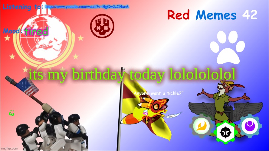 New Red_Memes42 Announcement Page | https://www.youtube.com/watch?v=HgGw2zCHxcA; tired; its my birthday today lololololol | image tagged in new red_memes42 announcement page | made w/ Imgflip meme maker