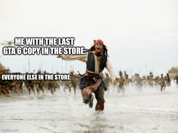 When GTA 6 comes out… | ME WITH THE LAST GTA 6 COPY IN THE STORE:; EVERYONE ELSE IN THE STORE: | image tagged in memes,jack sparrow being chased | made w/ Imgflip meme maker