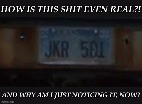 Found JK Rowling On A Liscence Plate | HOW IS THIS SHIT EVEN REAL?! AND WHY AM I JUST NOTICING IT, NOW? | image tagged in jk rowling,liscence plate,how am i just noticing this now,three years later | made w/ Imgflip meme maker