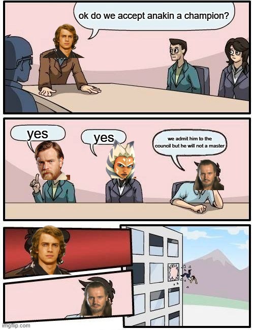 lol | ok do we accept anakin a champion? yes; yes; we admit him to the council but he will not a master | image tagged in memes,boardroom meeting suggestion | made w/ Imgflip meme maker