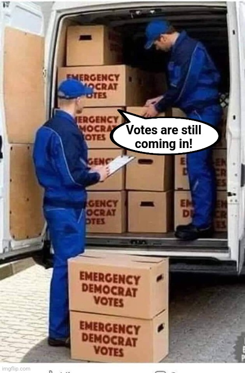 Emergency Democrat Votes | Votes are still
coming in! | image tagged in emergency democrat votes | made w/ Imgflip meme maker