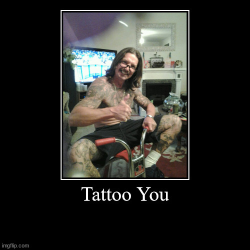 Tattoo You | | image tagged in funny,demotivationals,bike,tattoos | made w/ Imgflip demotivational maker