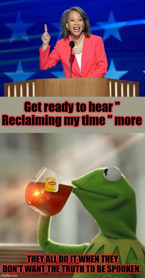 " RECLAIMING MY TIME. Squak RECLAIMING MY TIME SQUAK>> " | Get ready to hear " Reclaiming my time " more; THEY ALL DO IT WHEN THEY DON'T WANT THE TRUTH TO BE SPOOKEN. | image tagged in memes,but that's none of my business | made w/ Imgflip meme maker