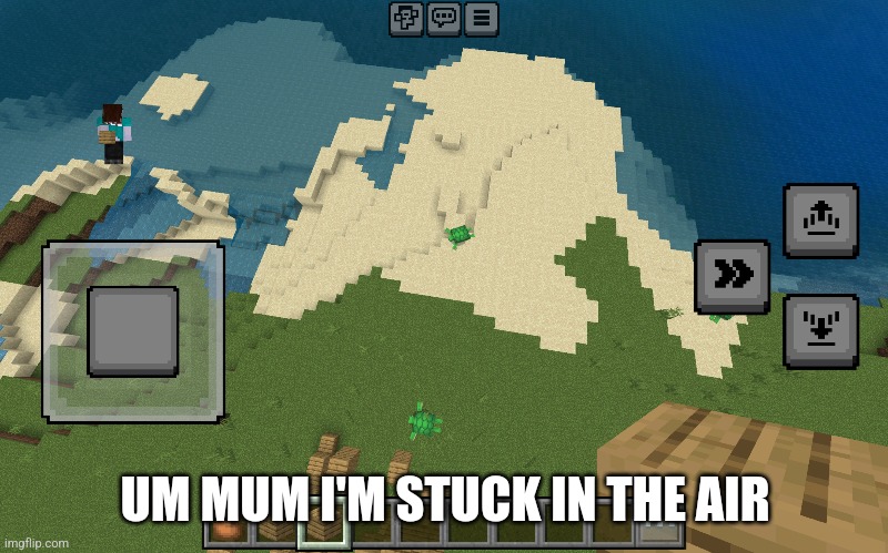 Minecraft glitching | UM MUM I'M STUCK IN THE AIR | image tagged in minecraft | made w/ Imgflip meme maker