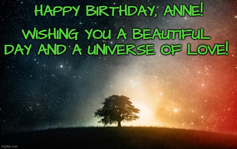 Solitary tree | HAPPY BIRTHDAY, ANNE! WISHING YOU A BEAUTIFUL DAY AND A UNIVERSE OF LOVE! | image tagged in solitary tree | made w/ Imgflip meme maker