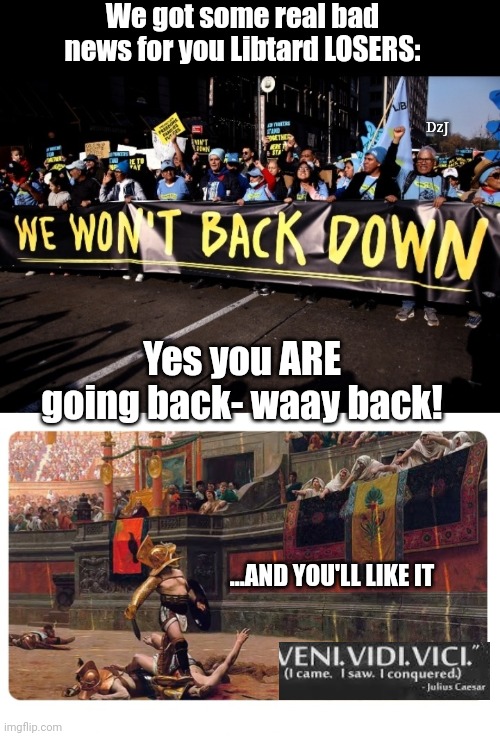 LIB "PROGRESS" GOING BACK | We got some real bad news for you Libtard LOSERS:; DzJ; Yes you ARE going back- waay back! ...AND YOU'LL LIKE IT | image tagged in libtard,moron,losers,finished,butthurt liberals,smelly | made w/ Imgflip meme maker