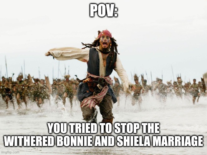 Whelp, Withered Freddy tried (and failed) to stop the marriage. | POV:; YOU TRIED TO STOP THE WITHERED BONNIE AND SHIELA MARRIAGE | image tagged in johnny depp pirates of caribbean running | made w/ Imgflip meme maker