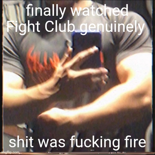 if only 14 year old me didn't watch it halfway and understood the plot. now i'm watching it again and its fire | finally watched Fight Club genuinely; shit was fucking fire | image tagged in ye | made w/ Imgflip meme maker