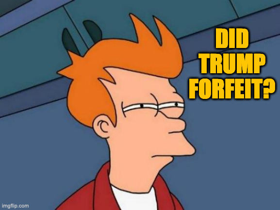 Futurama Fry Meme | DID TRUMP FORFEIT? | image tagged in memes,futurama fry | made w/ Imgflip meme maker