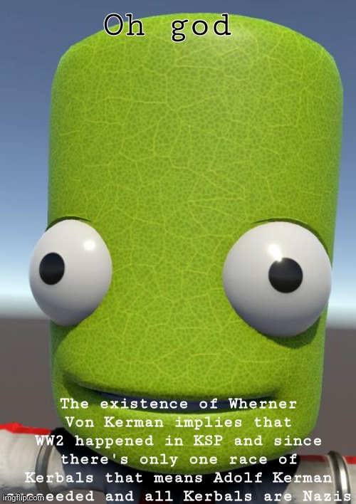 Photosynthesis | Oh god; The existence of Wherner Von Kerman implies that WW2 happened in KSP and since there's only one race of Kerbals that means Adolf Kerman succeeded and all Kerbals are Nazis | image tagged in photosynthesis | made w/ Imgflip meme maker