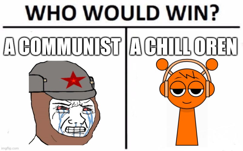 Who Would Win? | A COMMUNIST; A CHILL OREN | image tagged in memes,who would win,communist,sprunki | made w/ Imgflip meme maker