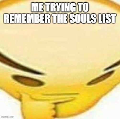 HMMMMMMM | ME TRYING TO REMEMBER THE SOULS LIST | image tagged in hmmmmmmm,ultimateverse | made w/ Imgflip meme maker