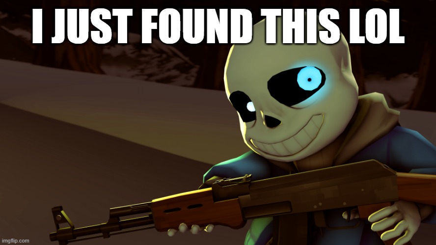 i just found this lol | I JUST FOUND THIS LOL | image tagged in sans with a gun | made w/ Imgflip meme maker