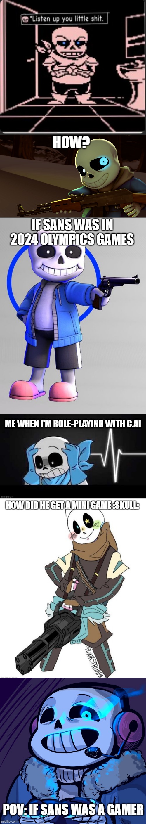 Memedump lol | HOW? IF SANS WAS IN 2024 OLYMPICS GAMES; ME WHEN I'M ROLE-PLAYING WITH C.AI; HOW DID HE GET A MINI GAME :SKULL:; POV: IF SANS WAS A GAMER | image tagged in swap sans is done with your shit,sans with a gun,blueberry sans with his hands on his head,snaass,memedump,undertale | made w/ Imgflip meme maker