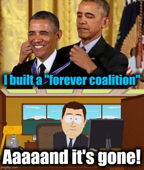 The forever coalition | I built a "forever coalition"; Aaaaand it's gone! | image tagged in obama medal,memes,aaaaand its gone,democrats,forever,coalition | made w/ Imgflip meme maker