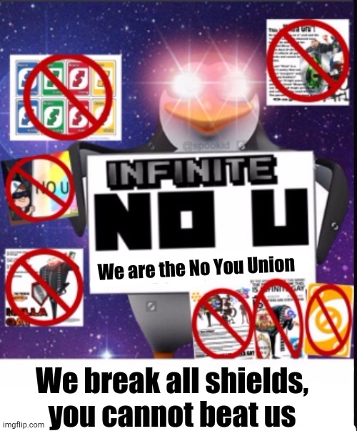 Infinite No U | We are the No You Union We break all shields, you cannot beat us | image tagged in infinite no u | made w/ Imgflip meme maker