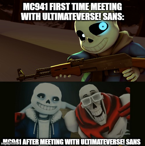 Noice | MC941 FIRST TIME MEETING WITH ULTIMATEVERSE! SANS:; MC941 AFTER MEETING WITH ULTIMATEVERSE! SANS | image tagged in sans with a gun,the squad's reaction to your post,noice,ultimateverse,fanlore or au | made w/ Imgflip meme maker