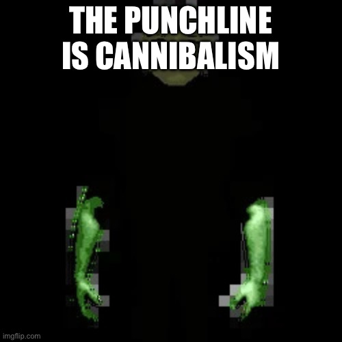 Garn47 (V2) | THE PUNCHLINE IS CANNIBALISM | image tagged in garn47 v2 | made w/ Imgflip meme maker