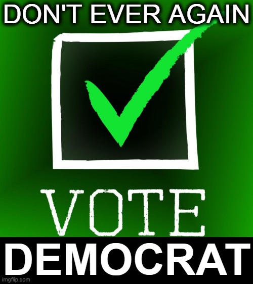 Public Service Announcement | DON'T EVER AGAIN; DEMOCRAT | image tagged in democrat party,not your daddy's,control,lies,censorship,commies | made w/ Imgflip meme maker