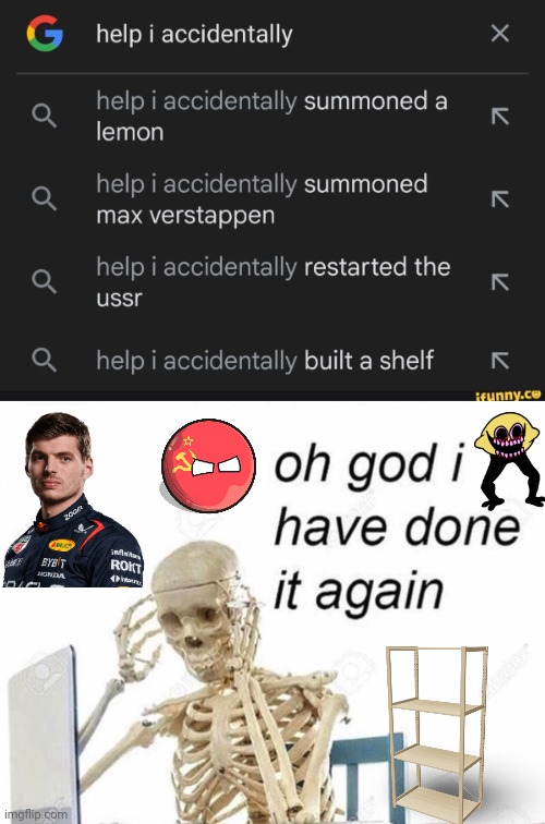 HELP | image tagged in oh god i have done it again,meme,lemon,max verstappen,ussr,shelf | made w/ Imgflip meme maker