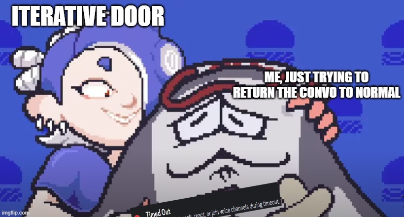 ITERATIVE DOOR; ME, JUST TRYING TO RETURN THE CONVO TO NORMAL | made w/ Imgflip meme maker