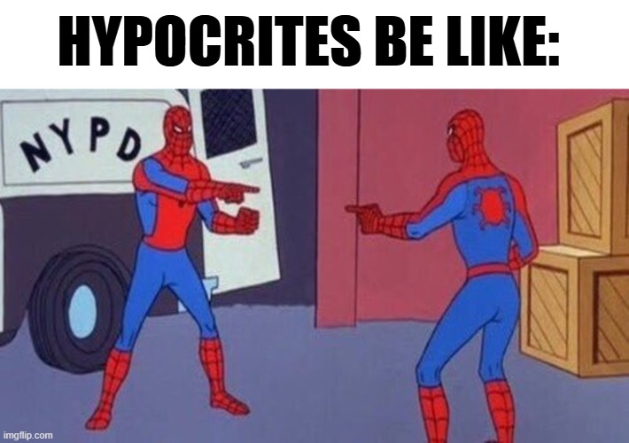 hypocrites in public. | HYPOCRITES BE LIKE: | image tagged in spiderman pointing at spiderman | made w/ Imgflip meme maker