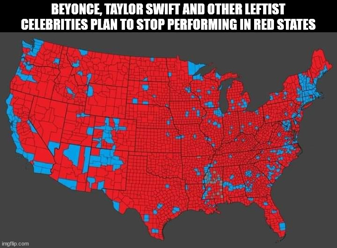 LEFTIST MORONS TO STOP PERFORMING IN RED STATES | BEYONCE, TAYLOR SWIFT AND OTHER LEFTIST CELEBRITIES PLAN TO STOP PERFORMING IN RED STATES | image tagged in bye bye celebs | made w/ Imgflip meme maker