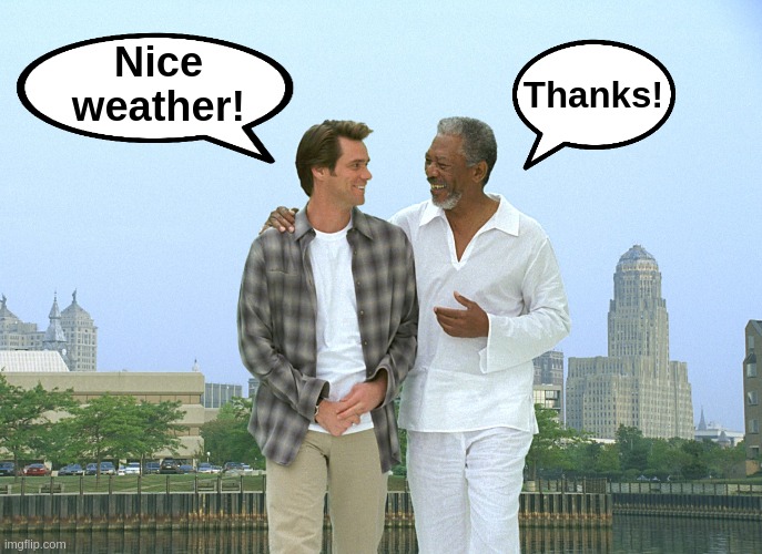 Small talk with God | Nice weather! Thanks! | image tagged in morgan freeman | made w/ Imgflip meme maker