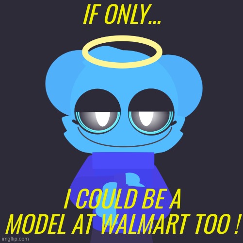 Searching for “Walmarts near me” ! | IF ONLY…; I COULD BE A MODEL AT WALMART TOO ! | image tagged in freaky sky | made w/ Imgflip meme maker