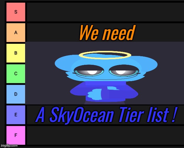 Care to make the template now ? | We need; A SkyOcean Tier list ! | image tagged in tier list,skyocean,care bare | made w/ Imgflip meme maker