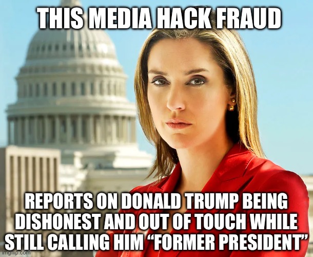 America Needs Comprehensive Information Reform that Makes the Media Subject to the Civil and Criminal Fraud Laws | THIS MEDIA HACK FRAUD; REPORTS ON DONALD TRUMP BEING DISHONEST AND OUT OF TOUCH WHILE STILL CALLING HIM “FORMER PRESIDENT” | image tagged in biased media,margaret brennan,fake news,media lies,liberal media,rigged elections | made w/ Imgflip meme maker