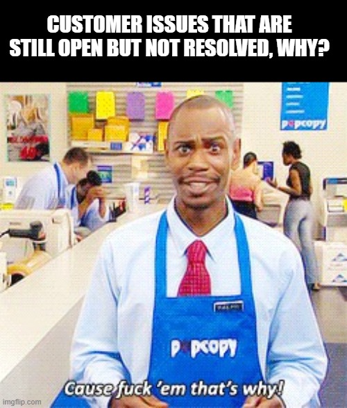 We will get right on that | CUSTOMER ISSUES THAT ARE STILL OPEN BUT NOT RESOLVED, WHY? | image tagged in dave customer service | made w/ Imgflip meme maker