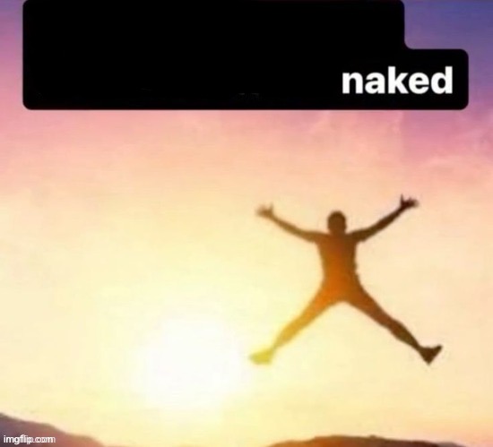 Butt ass naked | image tagged in butt ass naked | made w/ Imgflip meme maker