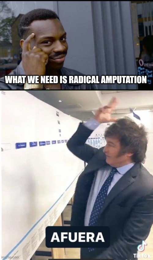 WHAT WE NEED IS RADICAL AMPUTATION | image tagged in thinking black man,milei meme afuera | made w/ Imgflip meme maker