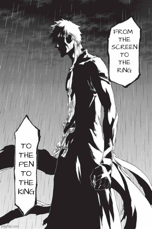Save the Soul Society... Blank Template | FROM
 THE
 SCREEN
 TO
 THE
 RING; TO THE PEN TO THE KING | image tagged in save the soul society blank template | made w/ Imgflip meme maker