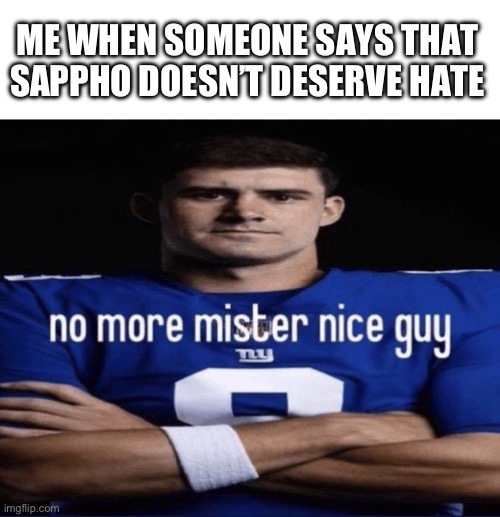 Sappho is a bad person and an animal abuser | ME WHEN SOMEONE SAYS THAT SAPPHO DOESN’T DESERVE HATE | image tagged in anti-zoophilia,serious | made w/ Imgflip meme maker