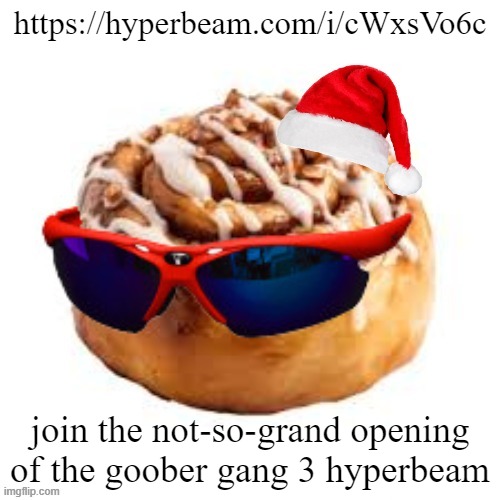 https://hyperbeam.com/i/cWxsVo6c | https://hyperbeam.com/i/cWxsVo6c; join the not-so-grand opening of the goober gang 3 hyperbeam | image tagged in merry crisis | made w/ Imgflip meme maker